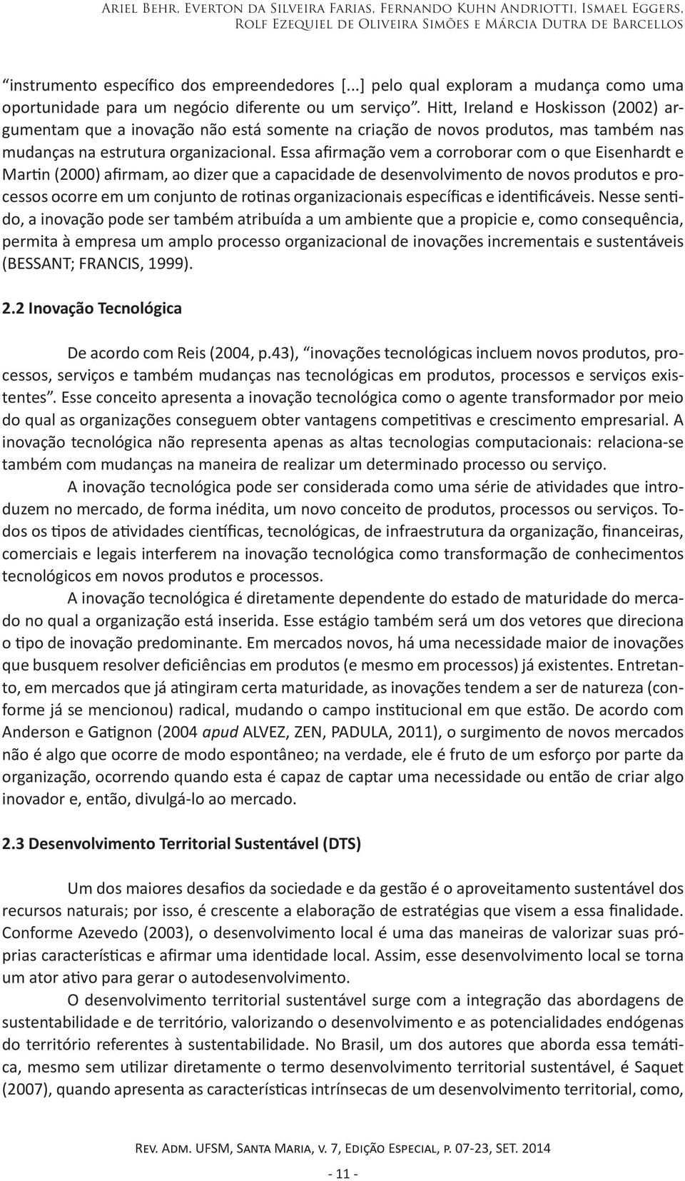 Hitt, Ireland e Hoskisson (2002) argumentam que a inovação não está somente na criação de novos produtos, mas também nas mudanças na estrutura organizacional.