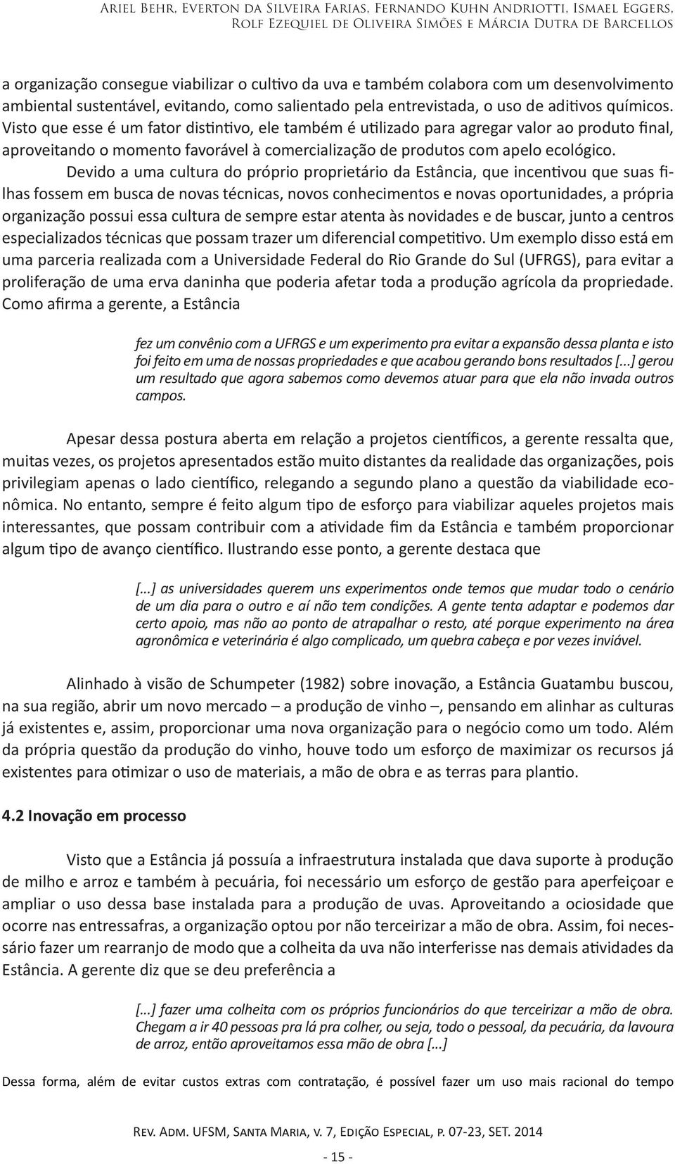 Visto que esse é um fator distintivo, ele também é utilizado para agregar valor ao produto final, aproveitando o momento favorável à comercialização de produtos com apelo ecológico.