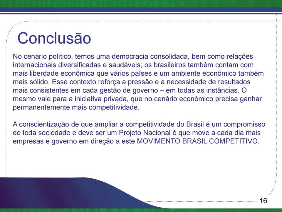 Esse contexto reforça a pressão e a necessidade de resultados mais consistentes em cada gestão de governo em todas as instâncias.