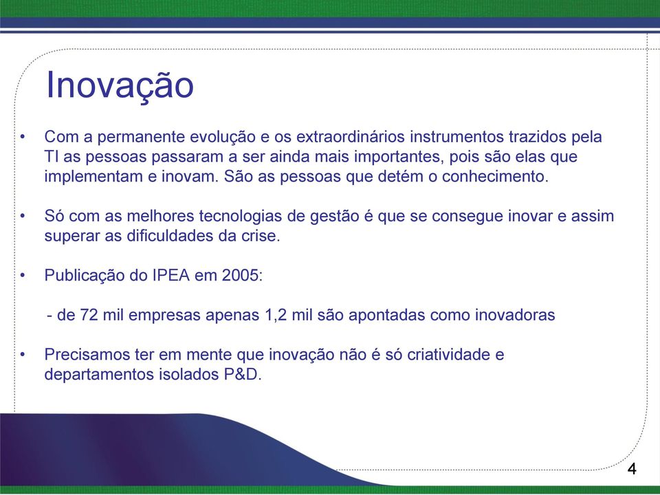 Só com as melhores tecnologias de gestão é que se consegue inovar e assim superar as dificuldades da crise.