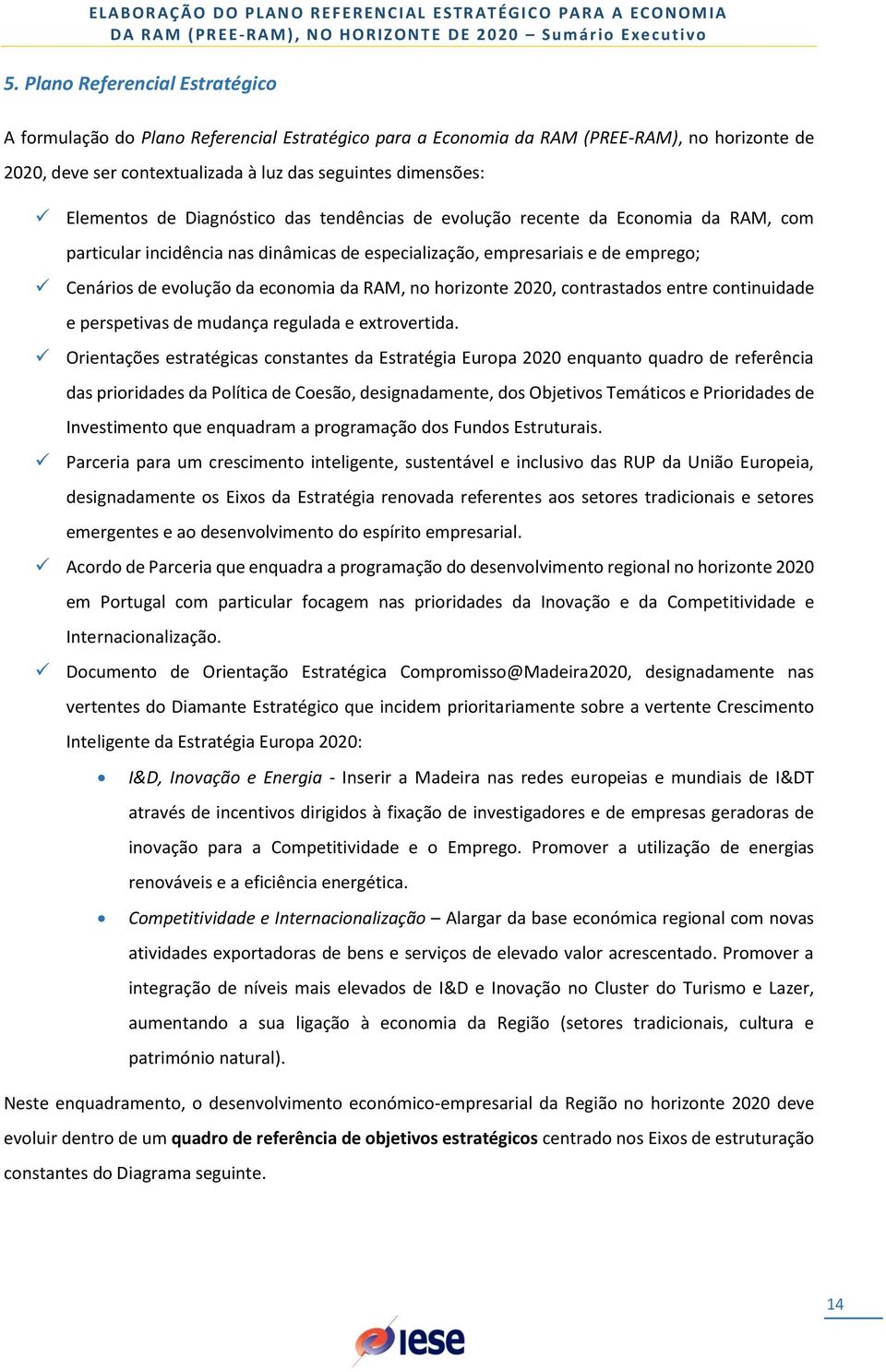 da RAM, no horizonte 2020, contrastados entre continuidade e perspetivas de mudança regulada e extrovertida.