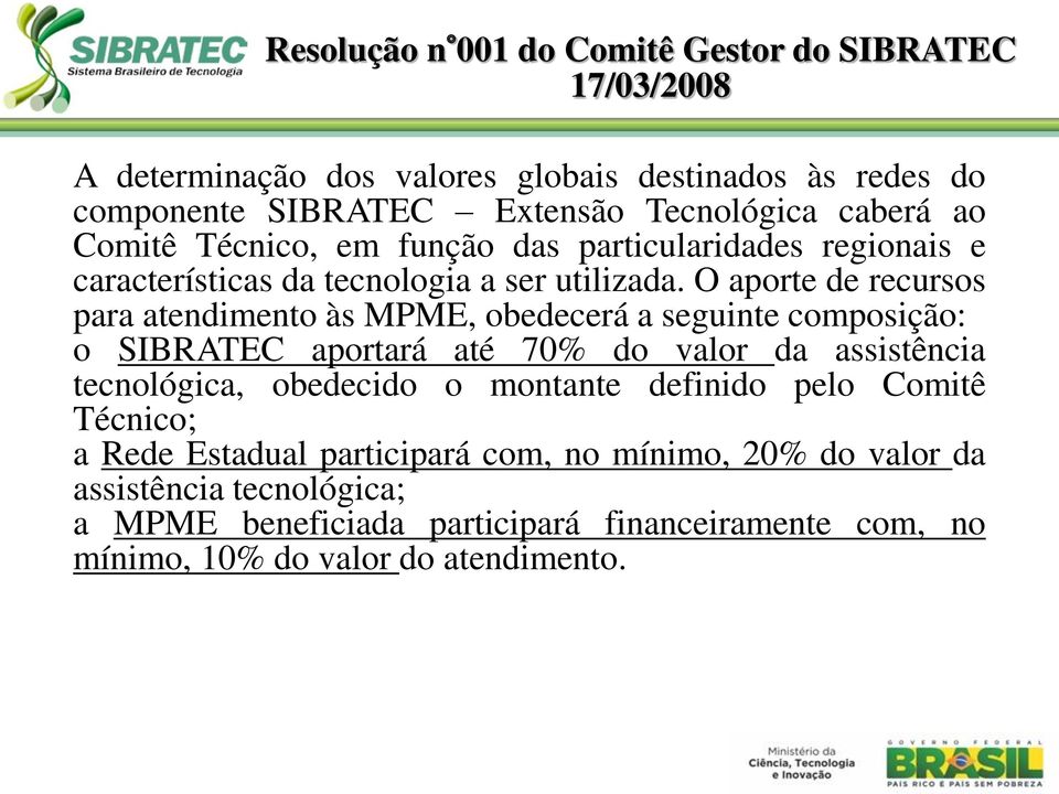 O aporte de recursos para atendimento às MPME, obedecerá a seguinte composição: o SIBRATEC aportará até 70% do valor da assistência tecnológica, obedecido o