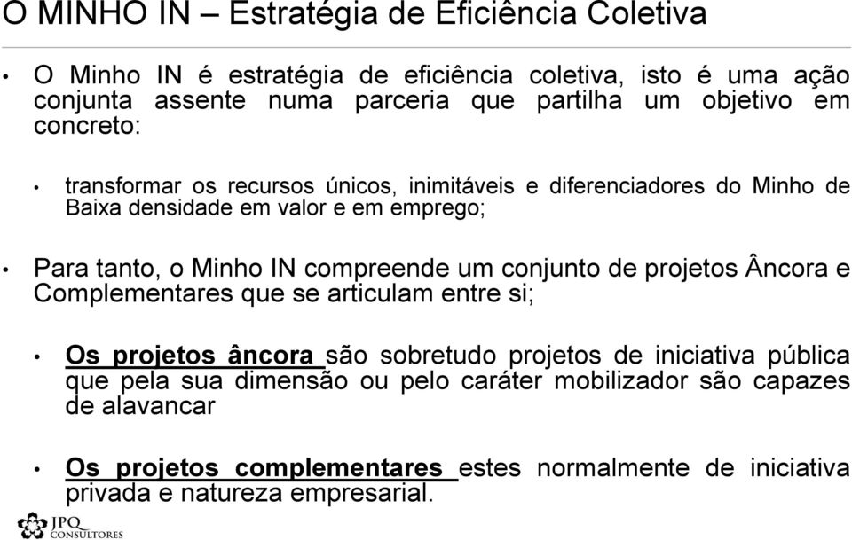 compreende um conjunto de projetos Âncora e Complementares que se articulam entre si; Os projetos âncora são sobretudo projetos de iniciativa pública que