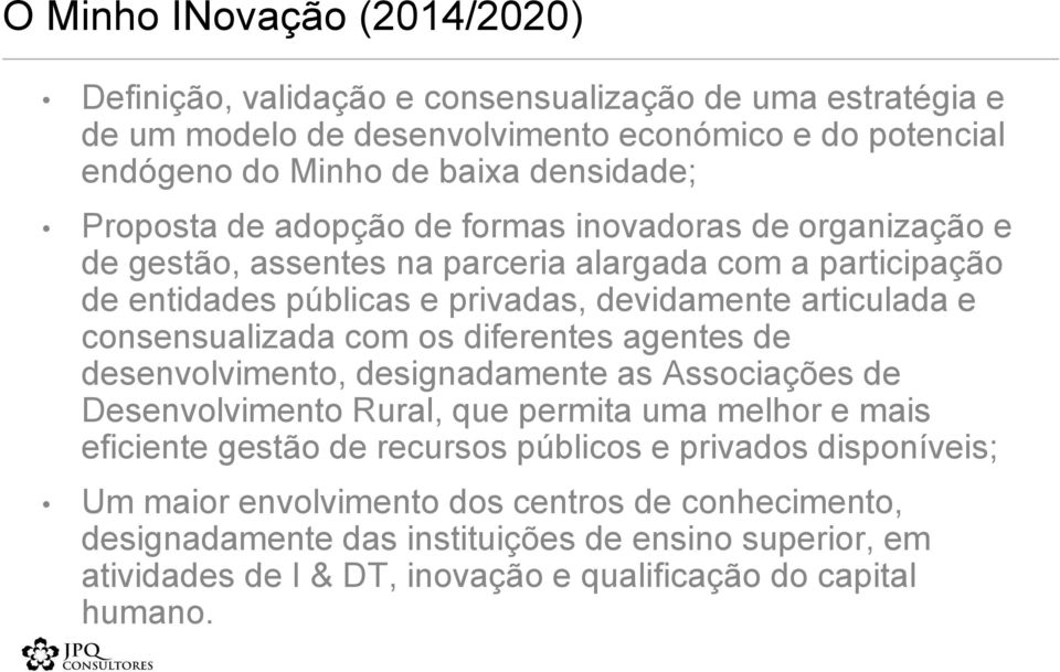 consensualizada com os diferentes agentes de desenvolvimento, designadamente as Associações de Desenvolvimento Rural, que permita uma melhor e mais eficiente gestão de recursos públicos