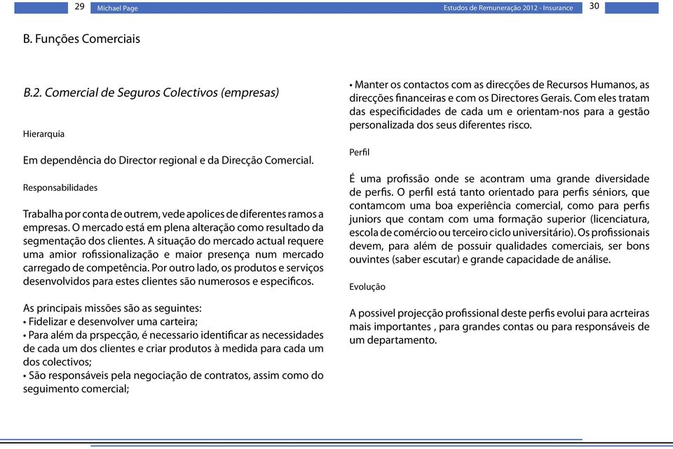 A situação do mercado actual requere uma amior rofissionalização e maior presença num mercado carregado de competência.