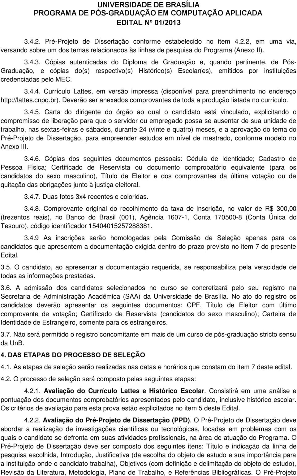 Carta d dirigente d órgã a qual candidat está vinculad, explicitand cmprmiss de liberaçã para que servidr u empregad pssa se ausentar de sua unidade de trabalh, nas sextas-feiras e sábads, durante 24