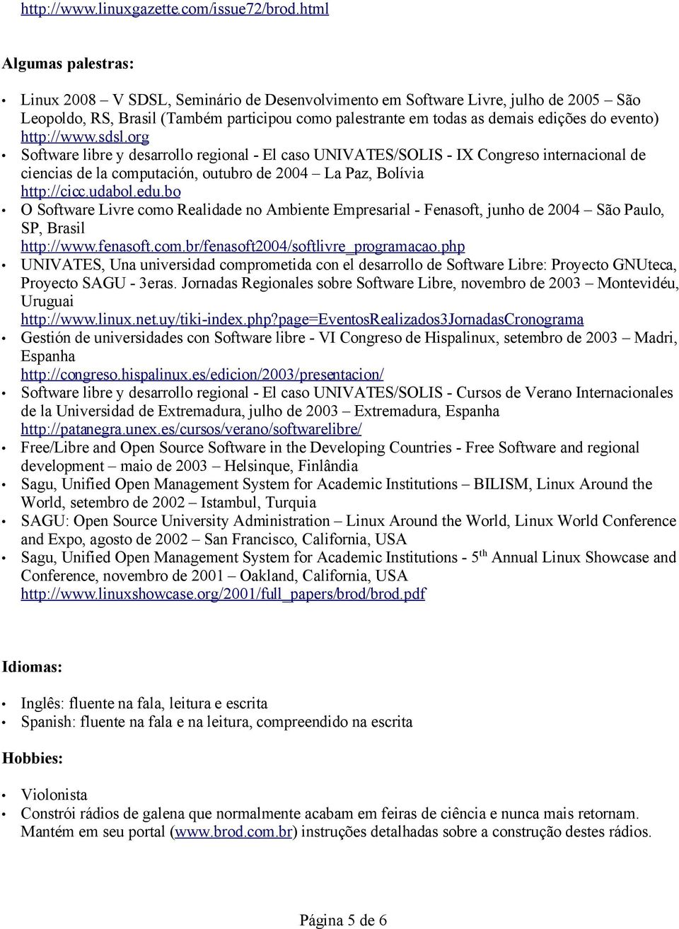 evento) http://www.sdsl.org Software libre y desarrollo regional - El caso UNIVATES/SOLIS - IX Congreso internacional de ciencias de la computación, outubro de 2004 La Paz, Bolívia http://cicc.udabol.