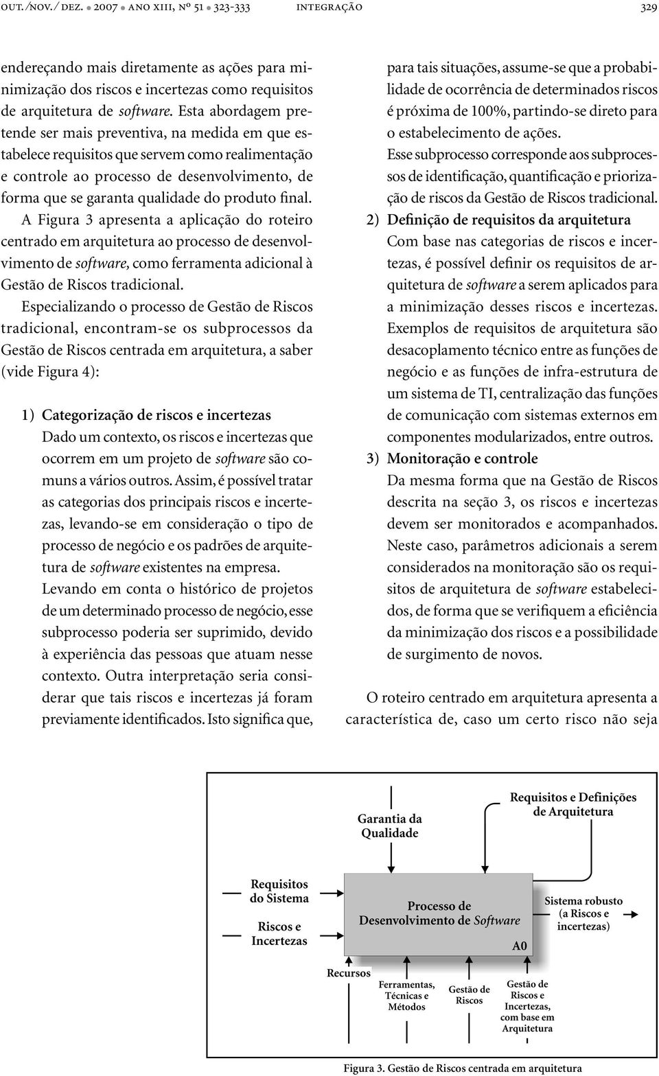 produto final. A Figura 3 apresenta a aplicação do roteiro centrado em arquitetura ao processo de desenvolvimento de software, como ferramenta adicional à Gestão de Riscos tradicional.