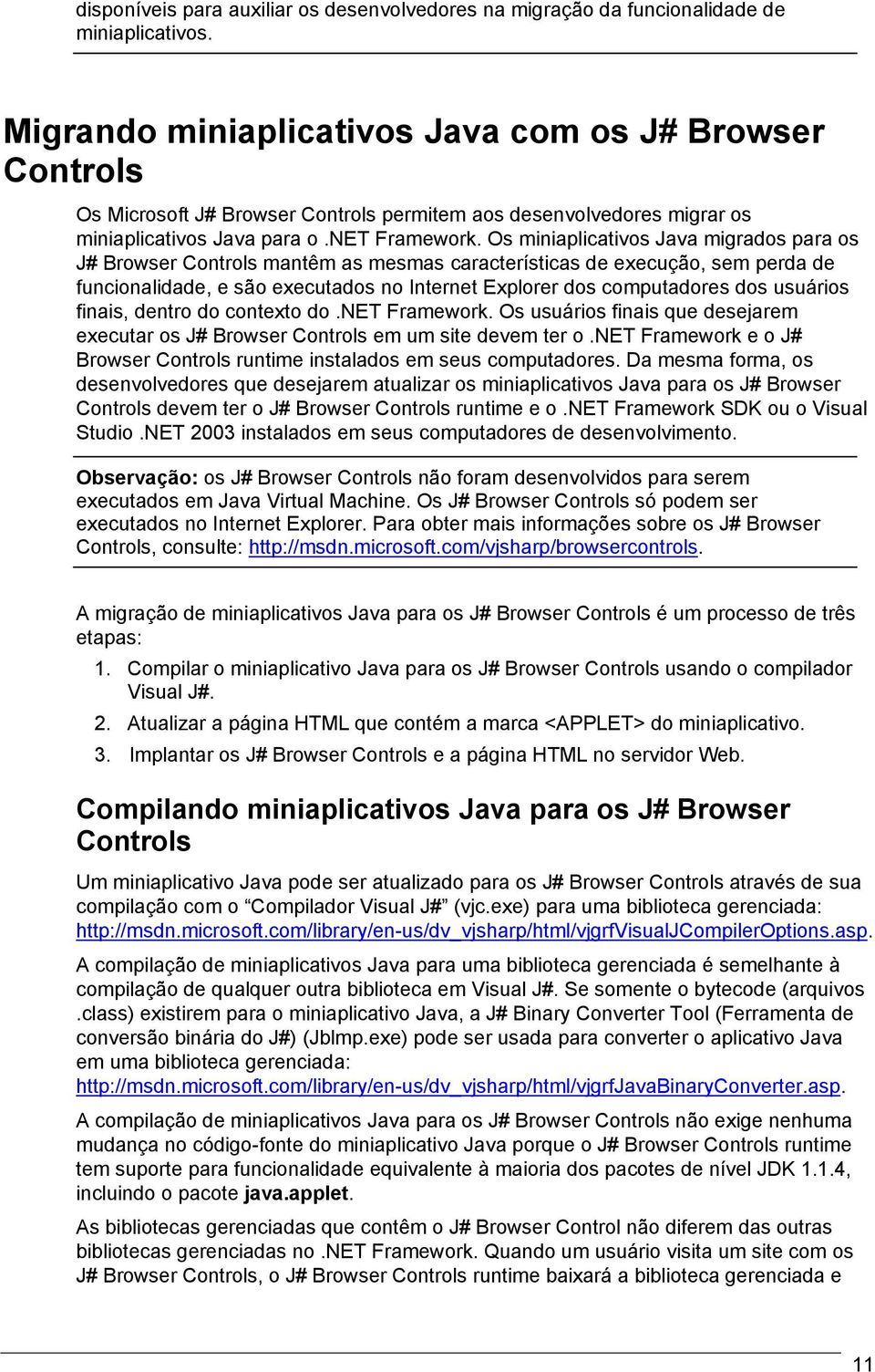 Os miniaplicativos Java migrados para os J# Browser Controls mantêm as mesmas características de execução, sem perda de funcionalidade, e são executados no Internet Explorer dos computadores dos