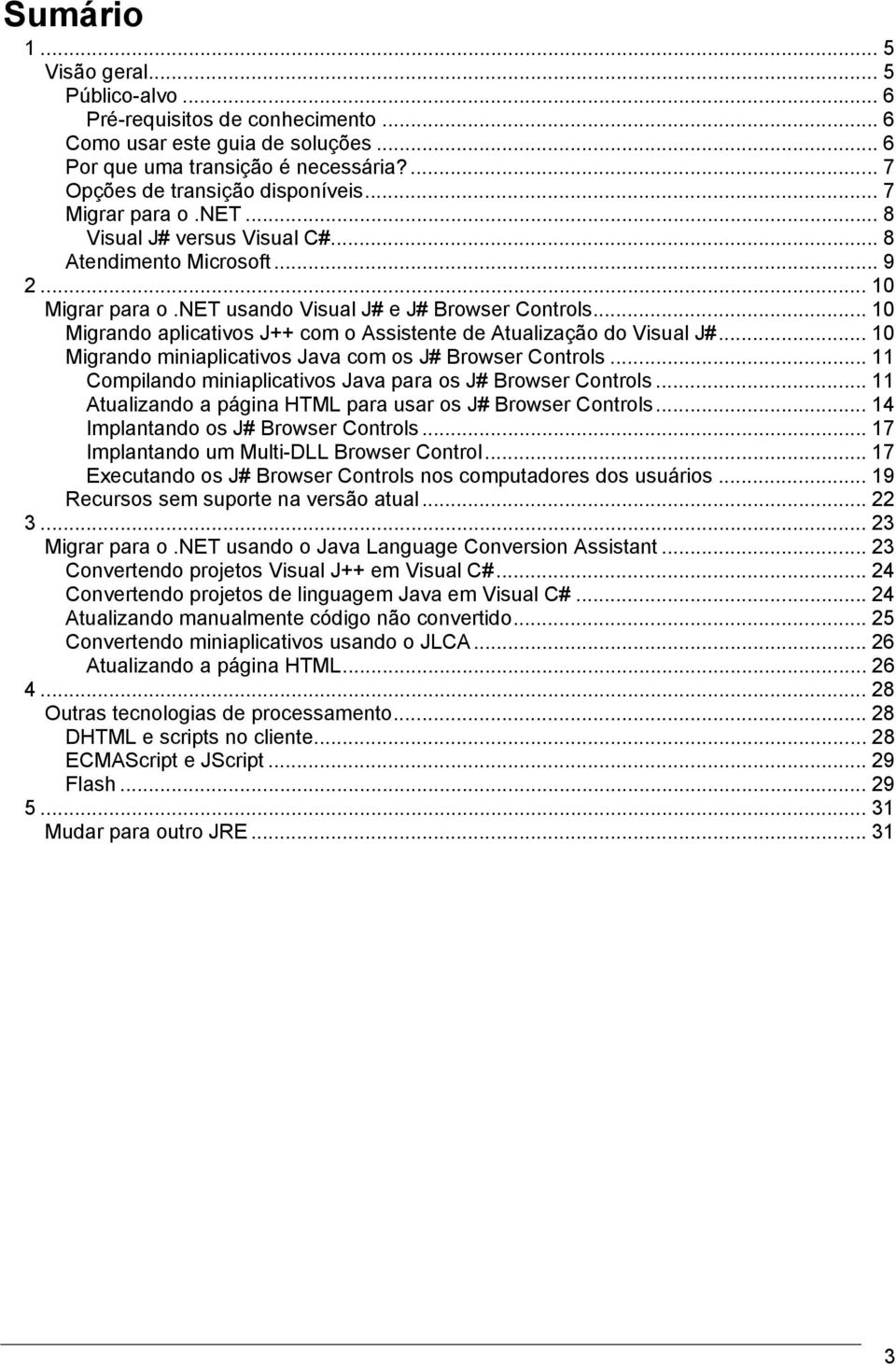 .. 10 Migrando aplicativos J++ com o Assistente de Atualização do Visual J#... 10 Migrando miniaplicativos Java com os J# Browser Controls.
