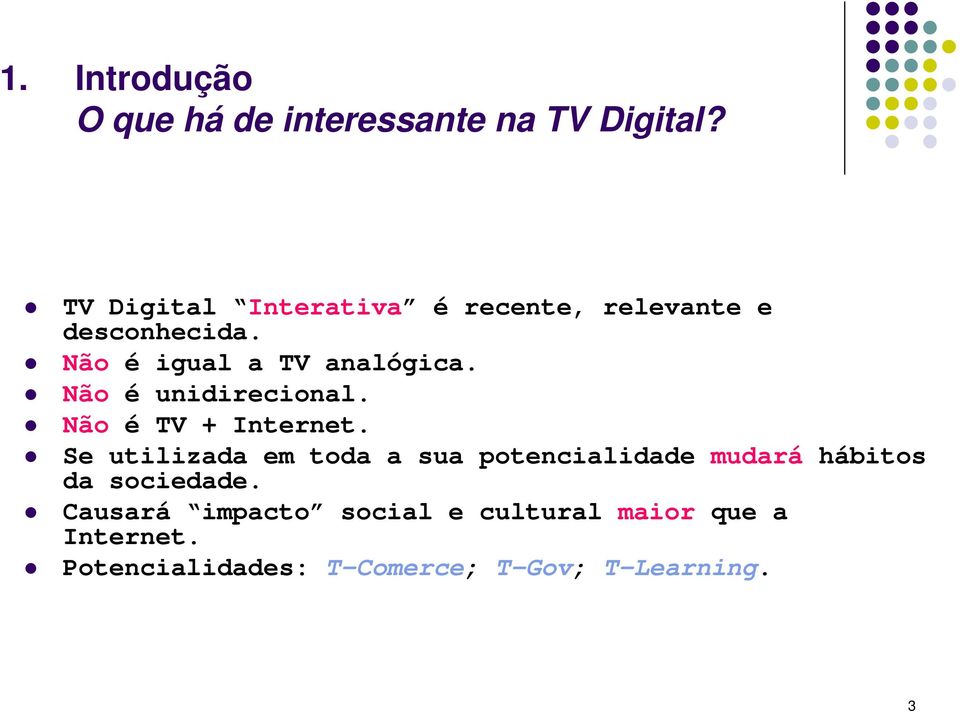 Não é unidirecional. Não é TV + Internet.