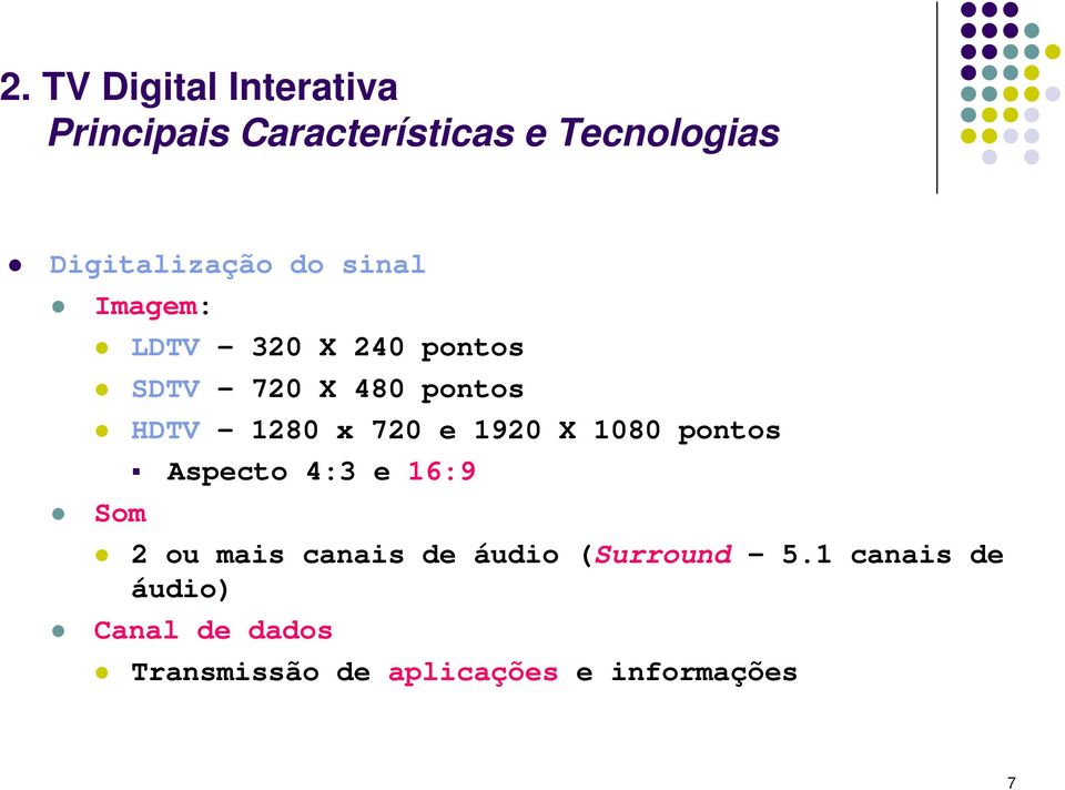 HDTV 1280 x 720 e 1920 X 1080 pontos Som Aspecto 4:3 e 16:9 2 ou mais canais