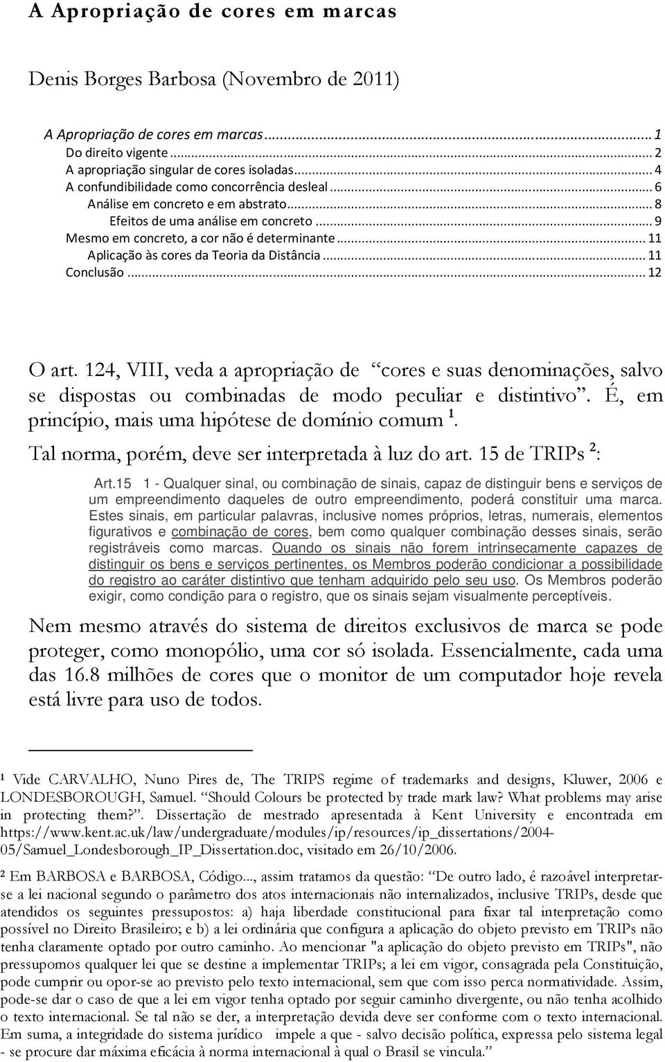 .. 11 Aplicação às cores da Teoria da Distância... 11 Conclusão... 12 O art. 124, VIII, veda a apropriação de cores e suas denominações, salvo se dispostas ou combinadas de modo peculiar e distintivo.