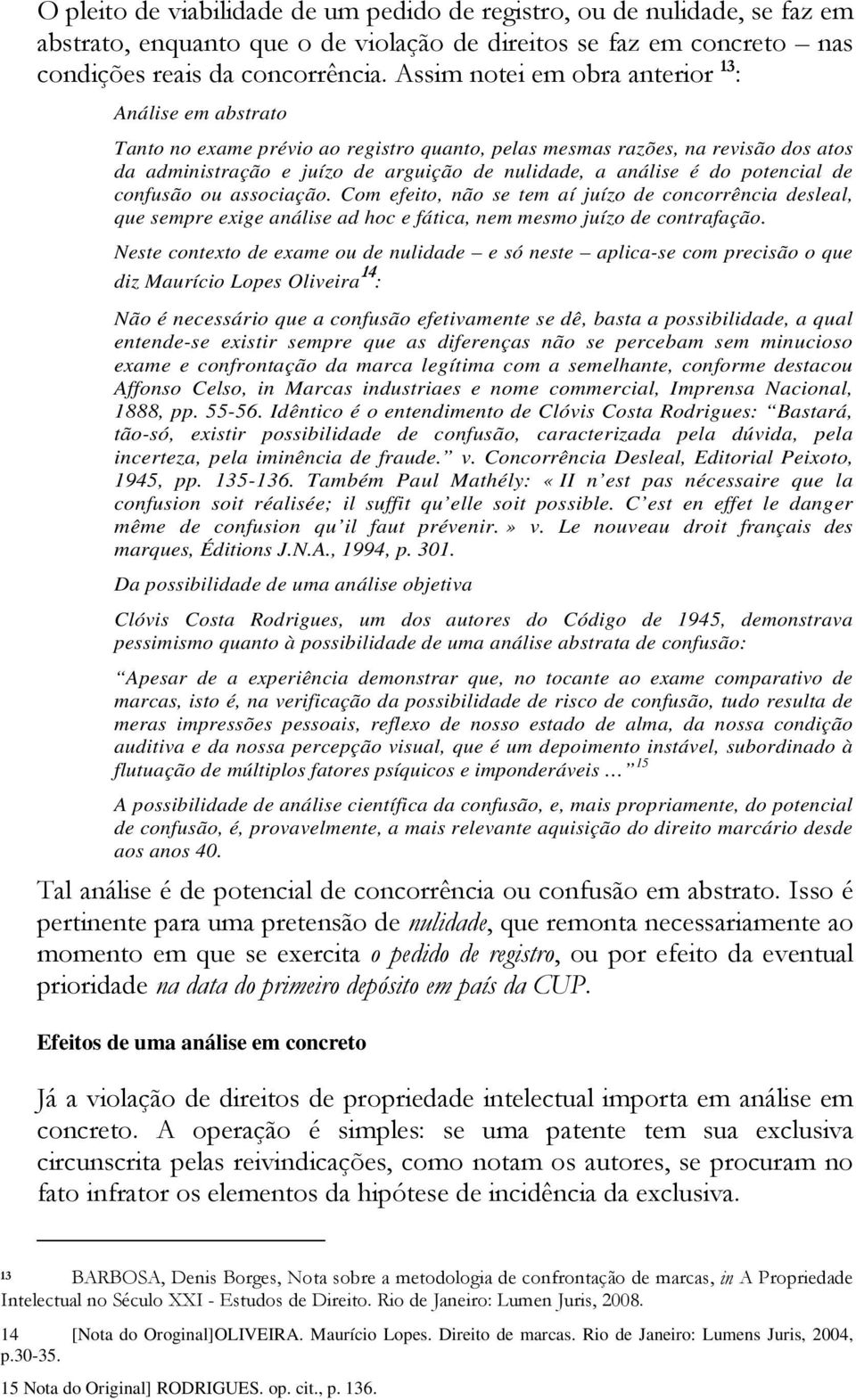 do potencial de confusão ou associação. Com efeito, não se tem aí juízo de concorrência desleal, que sempre exige análise ad hoc e fática, nem mesmo juízo de contrafação.