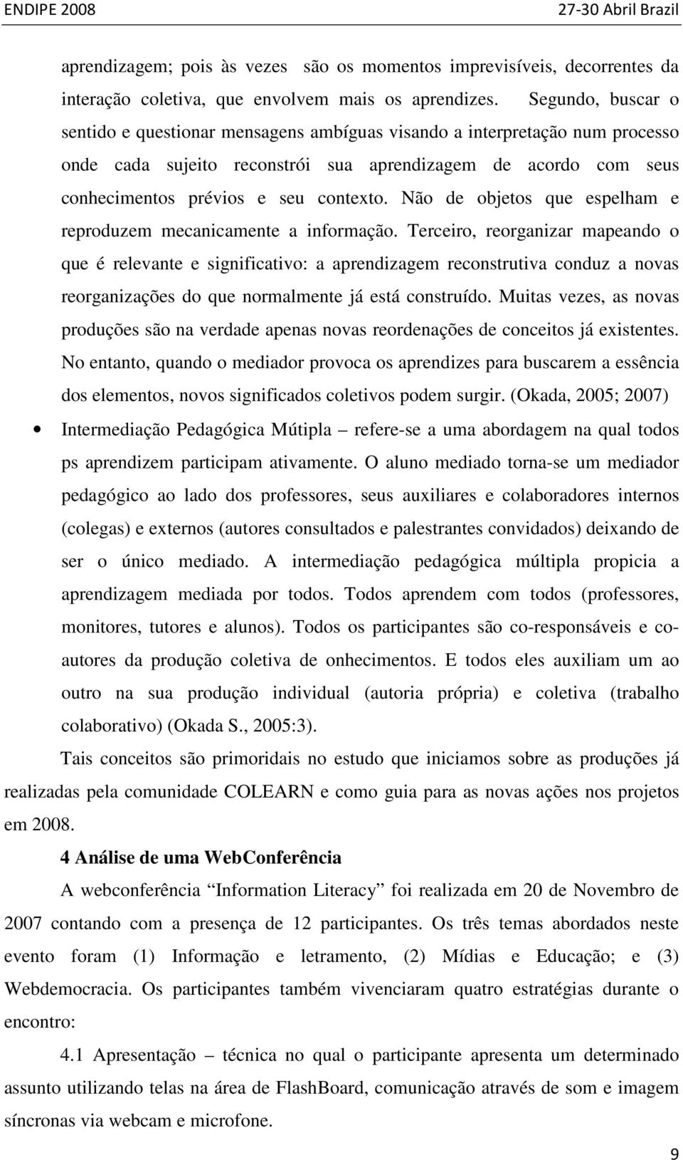 Não de objetos que espelham e reproduzem mecanicamente a informação.