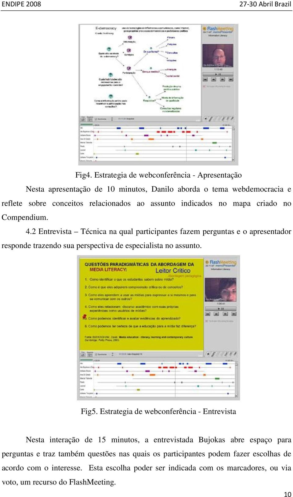 2 Entrevista Técnica na qual participantes fazem perguntas e o apresentador responde trazendo sua perspectiva de especialista no assunto. Fig5.