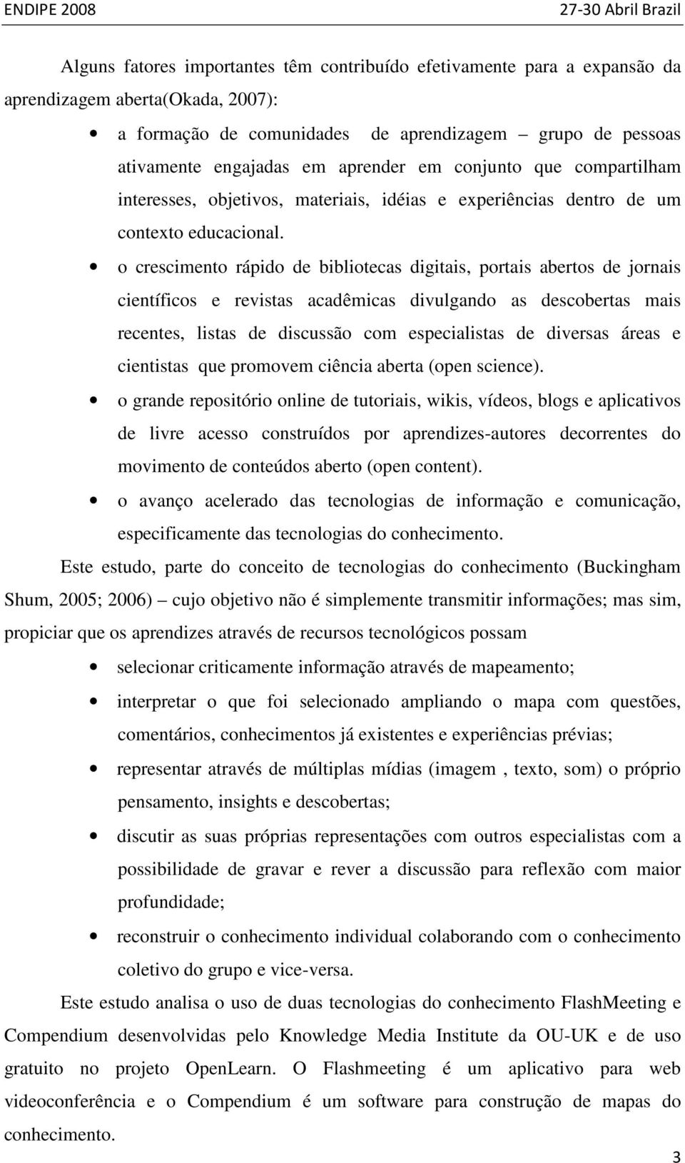 o crescimento rápido de bibliotecas digitais, portais abertos de jornais científicos e revistas acadêmicas divulgando as descobertas mais recentes, listas de discussão com especialistas de diversas