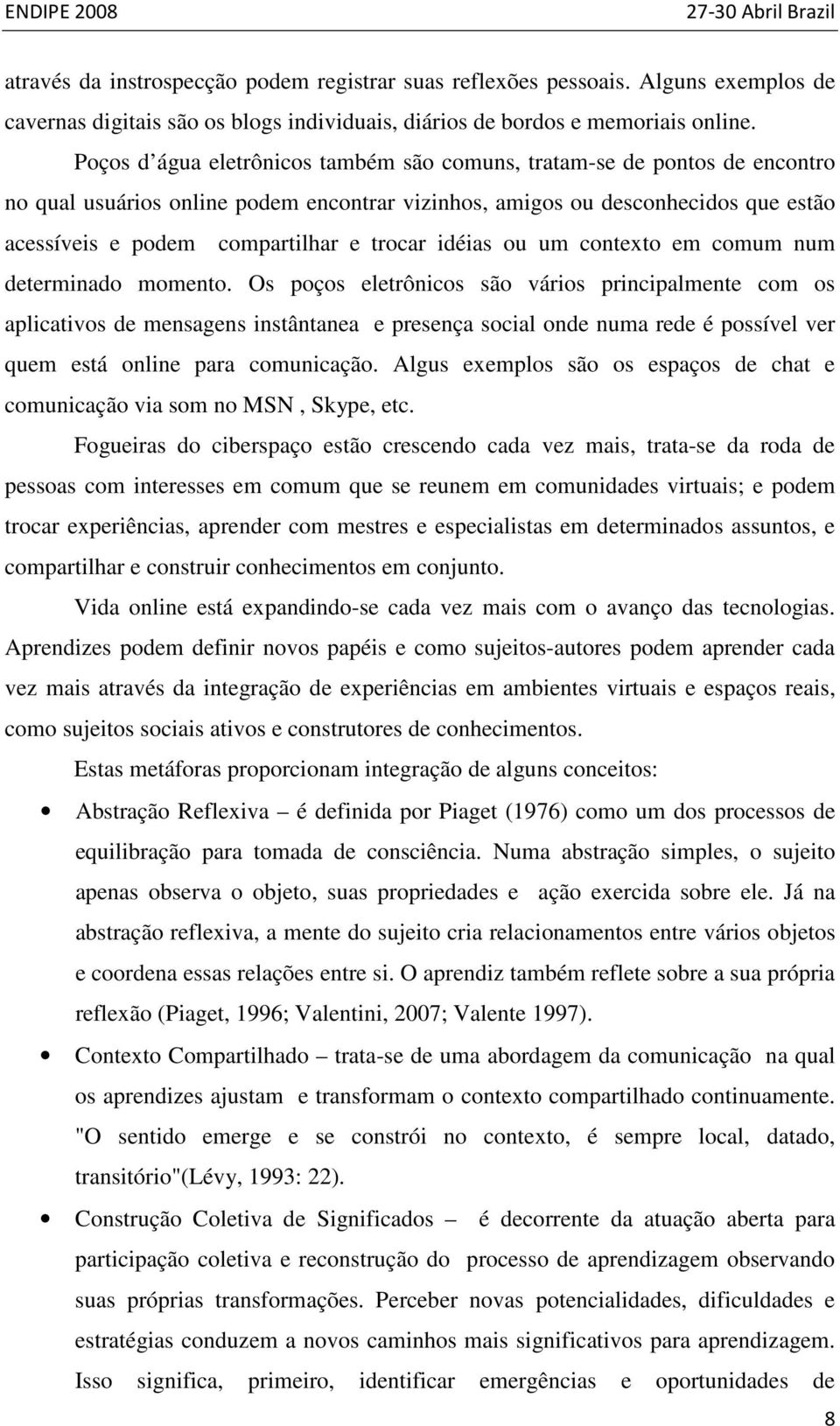 trocar idéias ou um contexto em comum num determinado momento.