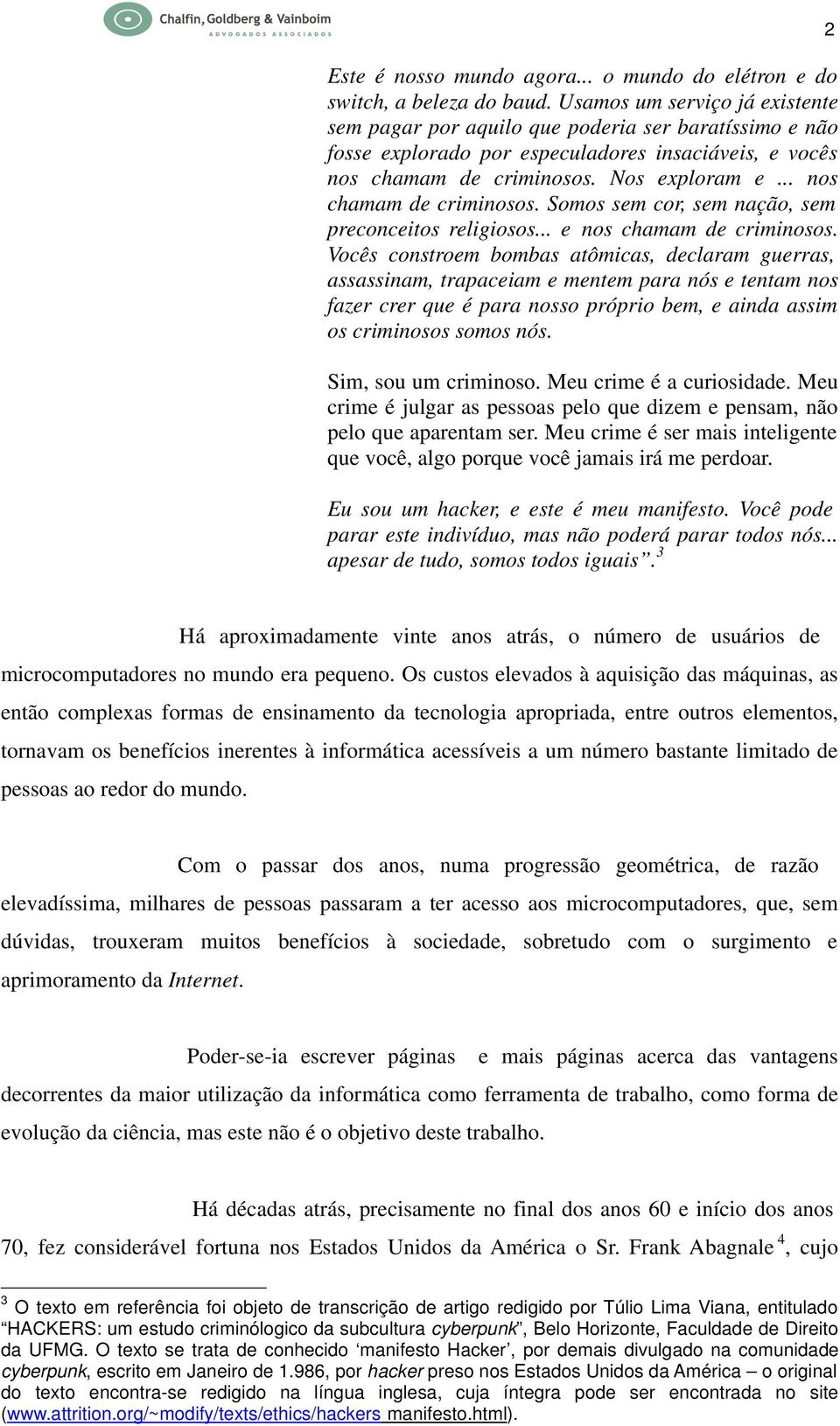 .. nos chamam de criminosos. Somos sem cor, sem nação, sem preconceitos religiosos... e nos chamam de criminosos.