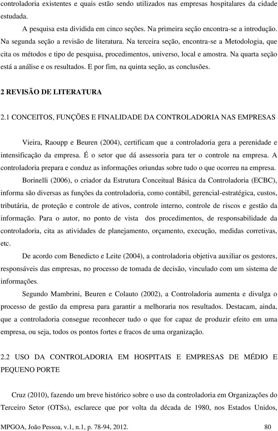 Na quarta seção está a análise e os resultados. E por fim, na quinta seção, as conclusões. 2 REVISÃO DE LITERATURA 2.