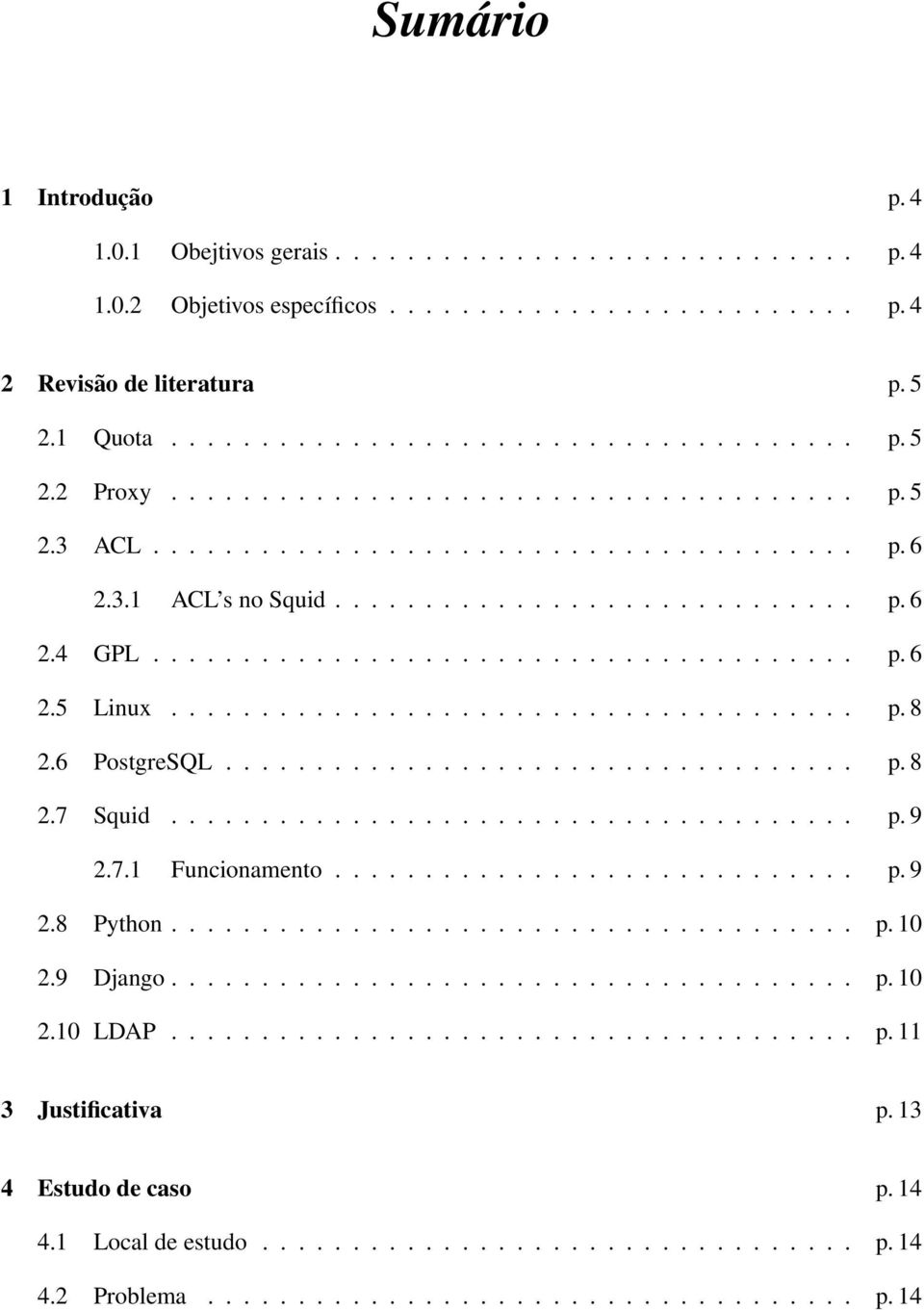 ..................................... p. 8 2.6 PostgreSQL................................... p. 8 2.7 Squid...................................... p. 9 2.7.1 Funcionamento............................. p. 9 2.8 Python.