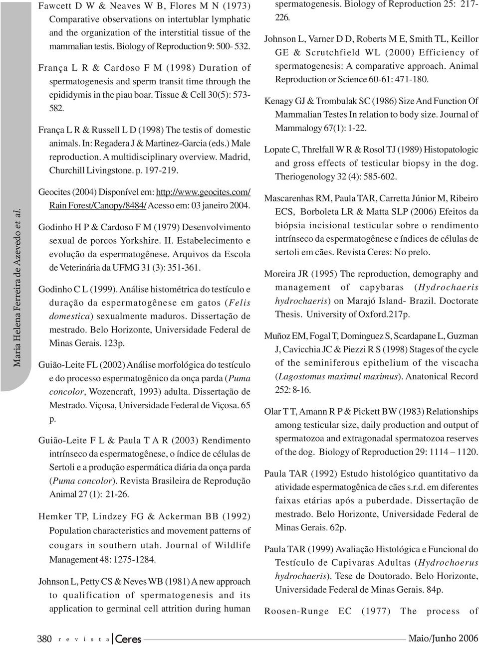 Biology of Reproduction 9: 500-532. França L R & Cardoso F M (1998) Duration of spermatogenesis and sperm transit time through the epididymis in the piau boar. Tissue & Cell 30(5): 573-582.