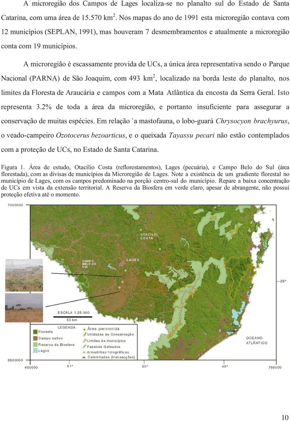 A microregião é escassamente provida de UCs, a única área representativa sendo o Parque Nacional (PARNA) de São Joaquim, com 493 km 2, localizado na borda leste do planalto, nos limites da Floresta