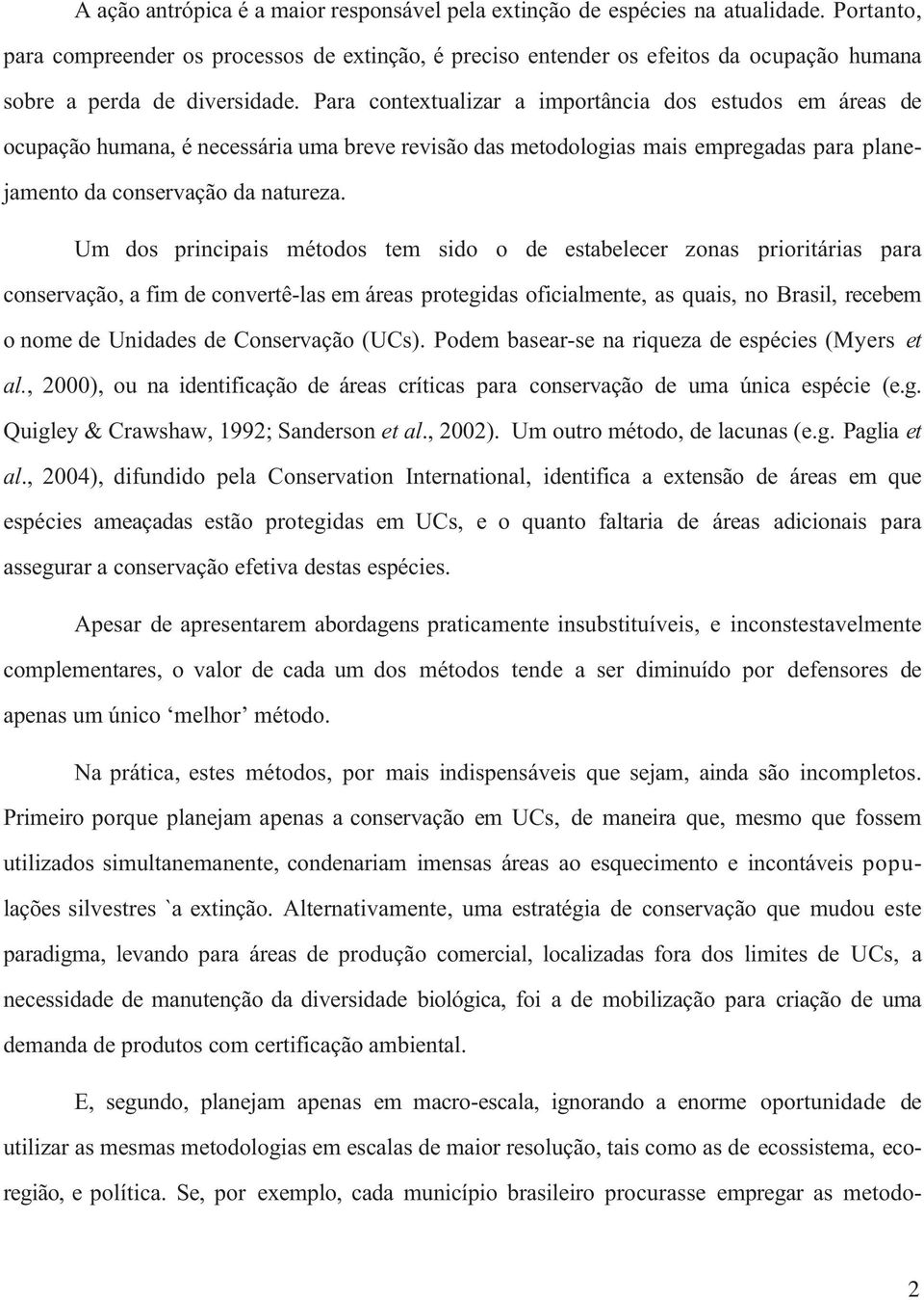 Para contextualizar a importância dos estudos em áreas de ocupação humana, é necessária uma breve revisão das metodologias mais empregadas para planejamento da conservação da natureza.