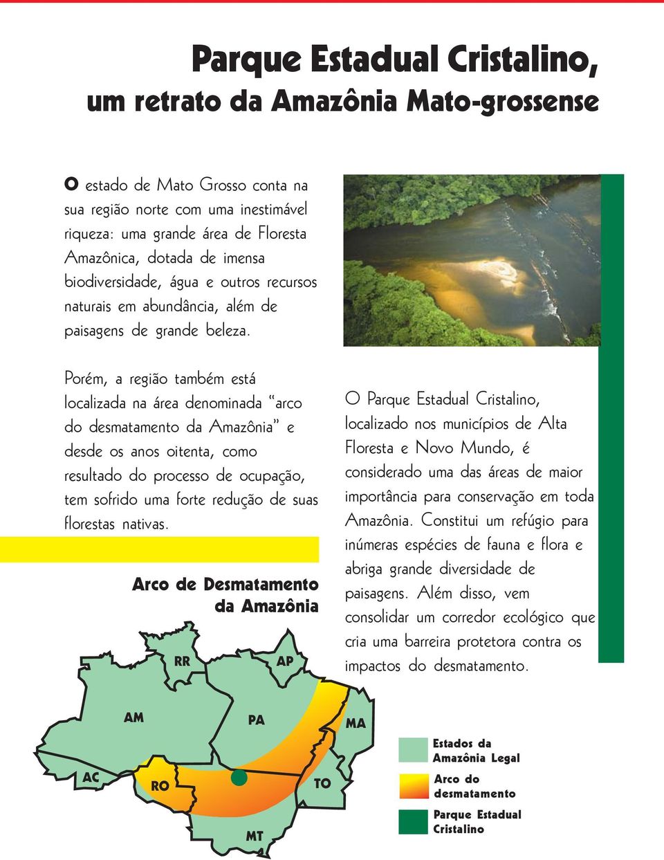 Porém, a região também está localizada na área denominada arco do desmatamento da Amazônia e desde os anos oitenta, como resultado do processo de ocupação, tem sofrido uma forte redução de suas