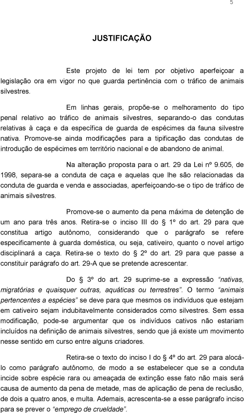 nativa. Promove-se ainda modificações para a tipificação das condutas de introdução de espécimes em território nacional e de abandono de animal. Na alteração proposta para o art. 29 da Lei nº 9.