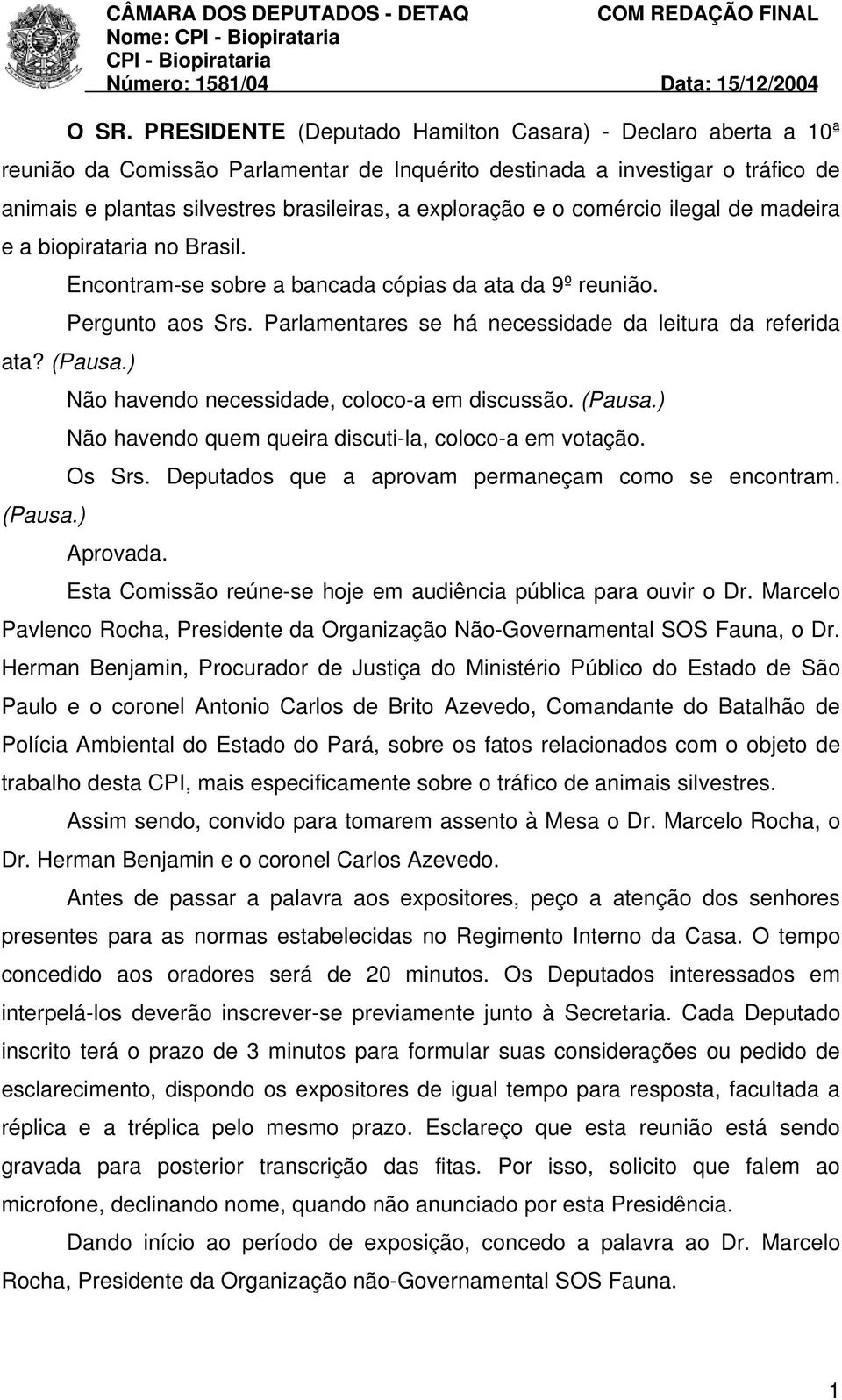 Parlamentares se há necessidade da leitura da referida ata? (Pausa.) Não havendo necessidade, coloco-a em discussão. (Pausa.) Não havendo quem queira discuti-la, coloco-a em votação. Os Srs.