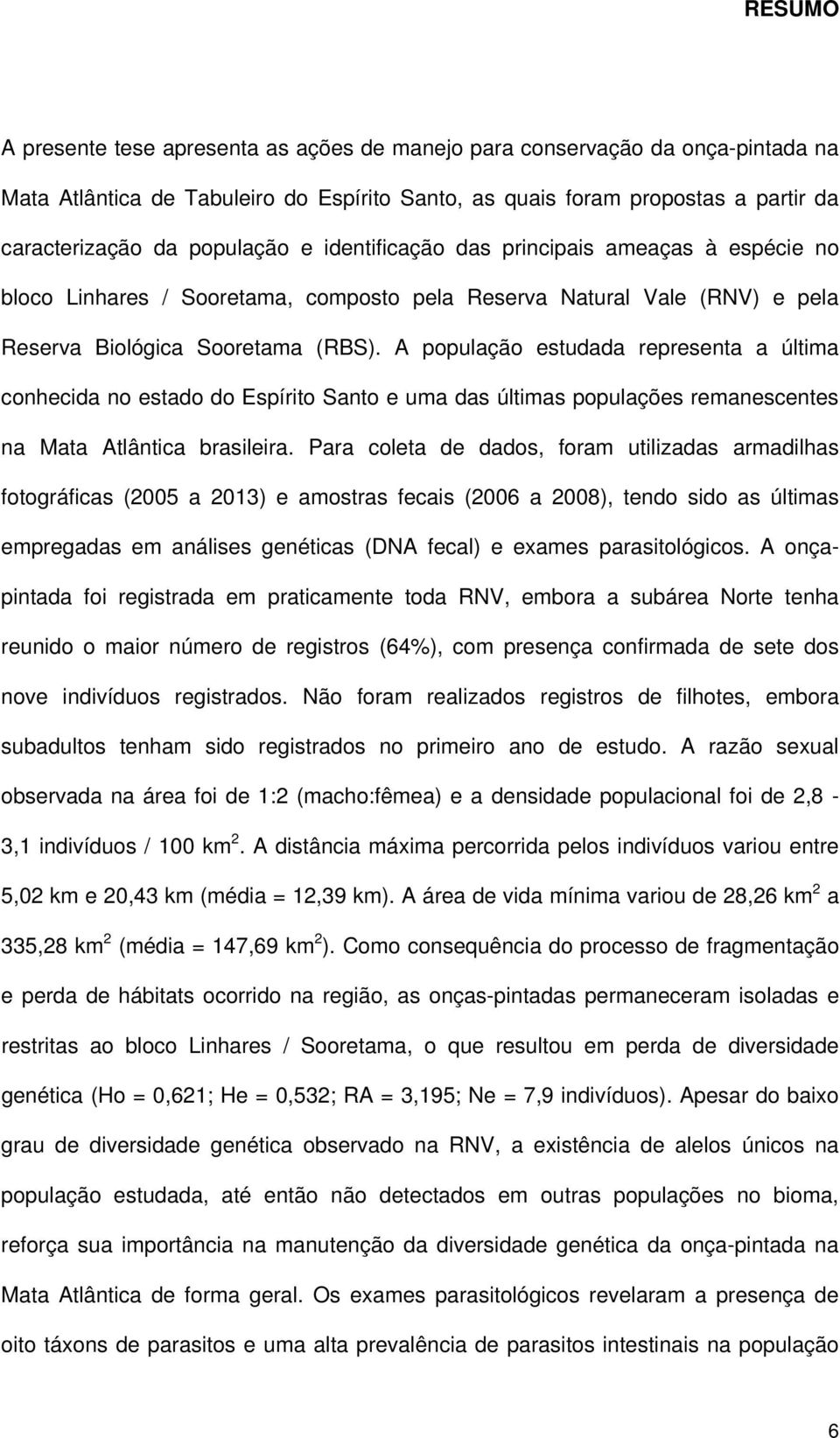 A população estudada representa a última conhecida no estado do Espírito Santo e uma das últimas populações remanescentes na Mata Atlântica brasileira.