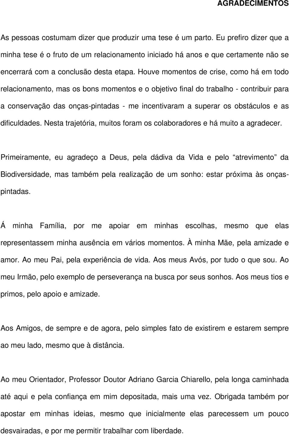 Houve momentos de crise, como há em todo relacionamento, mas os bons momentos e o objetivo final do trabalho - contribuir para a conservação das onças-pintadas - me incentivaram a superar os