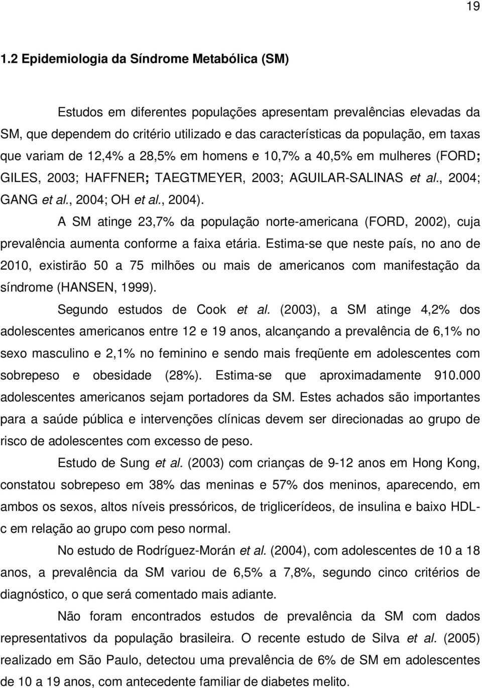 A SM atinge 23,7% da população norte-americana (FORD, 2002), cuja prevalência aumenta conforme a faixa etária.