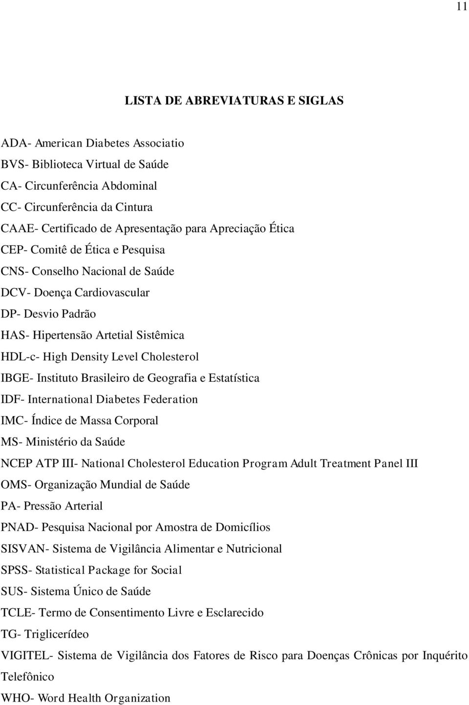 IBGE- Instituto Brasileiro de Geografia e Estatística IDF- International Diabetes Federation IMC- Índice de Massa Corporal MS- Ministério da Saúde NCEP ATP III- National Cholesterol Education Program