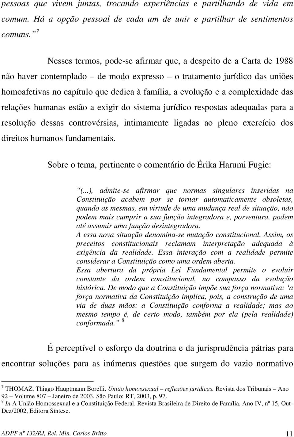 a complexidade das relações humanas estão a exigir do sistema jurídico respostas adequadas para a resolução dessas controvérsias, intimamente ligadas ao pleno exercício dos direitos humanos