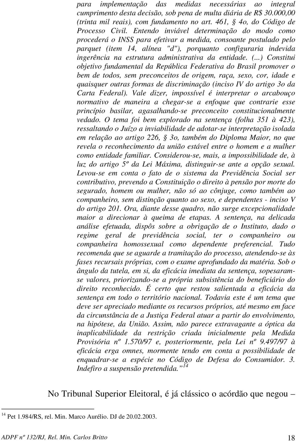 Entendo inviável determinação do modo como procederá o INSS para efetivar a medida, consoante postulado pelo parquet (item 14, alínea "d"), porquanto configuraria indevida ingerência na estrutura