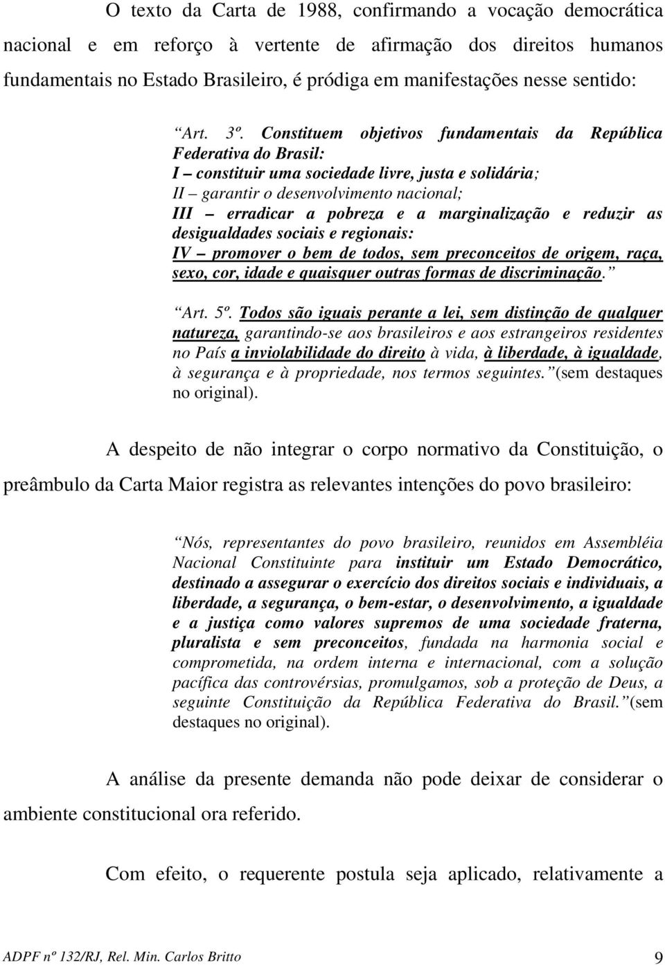 Constituem objetivos fundamentais da República Federativa do Brasil: I constituir uma sociedade livre, justa e solidária; II garantir o desenvolvimento nacional; III erradicar a pobreza e a