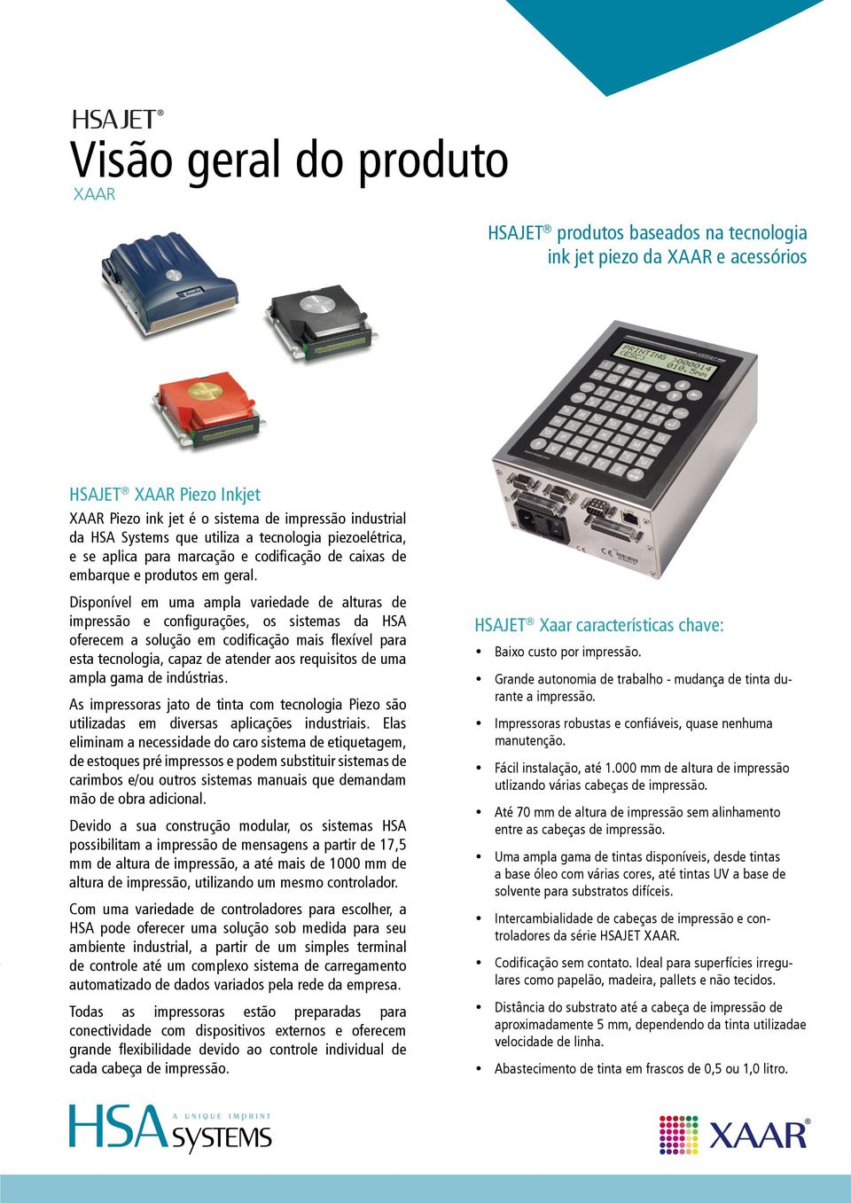 isponível em uma ampla variedade de alturas de impressão e configurações, os sistemas da S oferecem a solução em codificação mais flexível para esta tecnologia, capaz de atender aos requisitos de uma