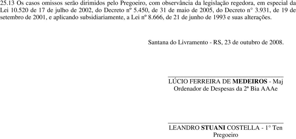 931, de 19 de setembro de 2001, e aplicando subsidiariamente, a Lei nº 8.666, de 21 de junho de 1993 e suas alterações.