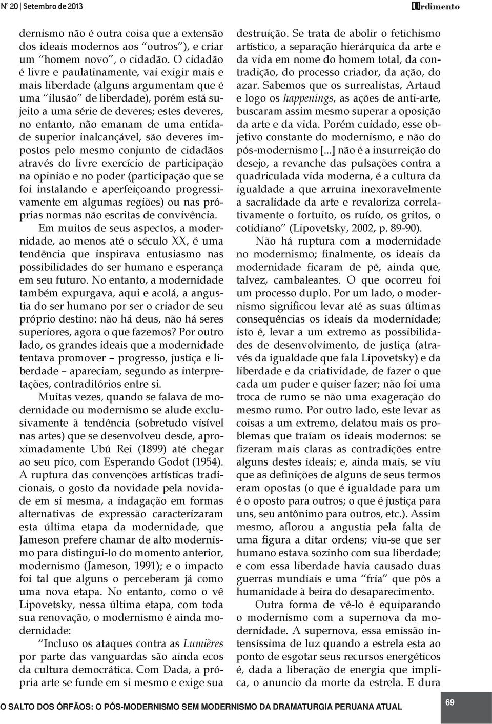 emanam de uma entidade superior inalcançável, são deveres impostos pelo mesmo conjunto de cidadãos através do livre exercício de participação na opinião e no poder (participação que se foi instalando