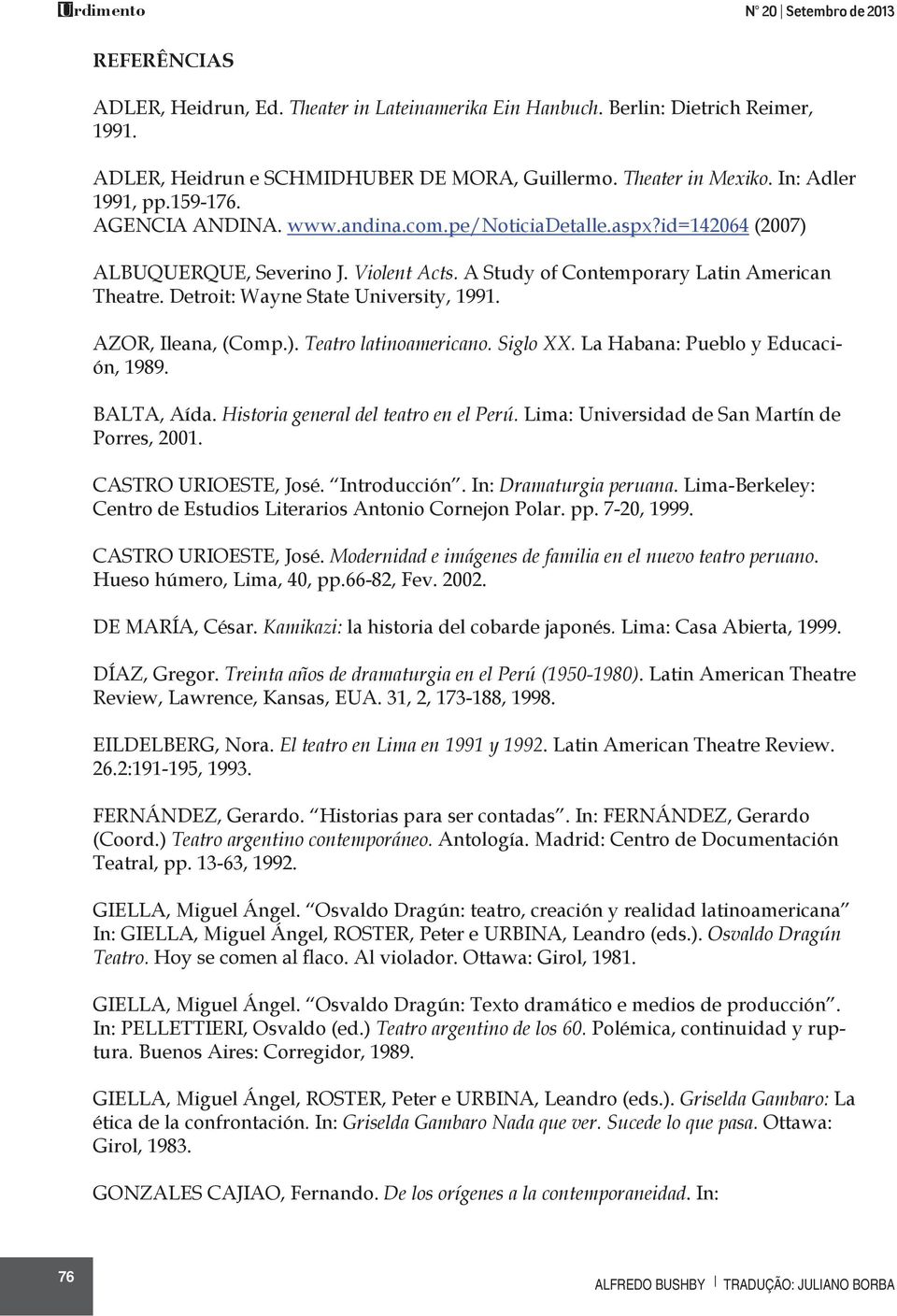 Detroit: Wayne State University, 1991. AZOR, Ileana, (Comp.). Teatro latinoamericano. Siglo XX. La Habana: Pueblo y Educación, 1989. BALTA, Aída. Historia general del teatro en el Perú.