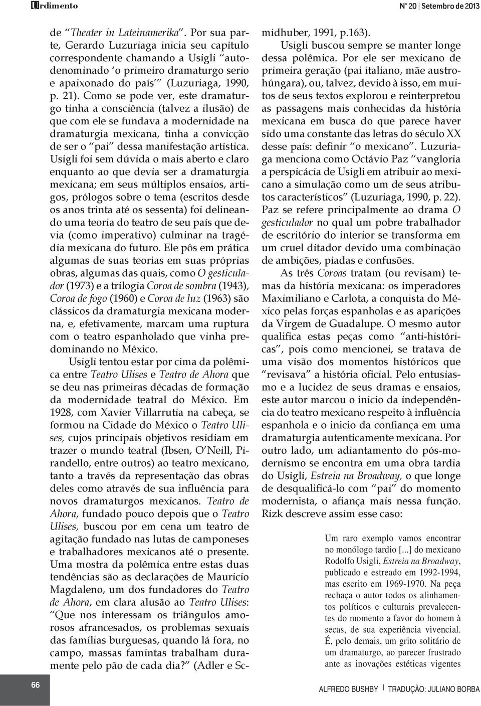 Como se pode ver, este dramaturgo tinha a consciência (talvez a ilusão) de que com ele se fundava a modernidade na dramaturgia mexicana, tinha a convicção de ser o pai dessa manifestação artística.