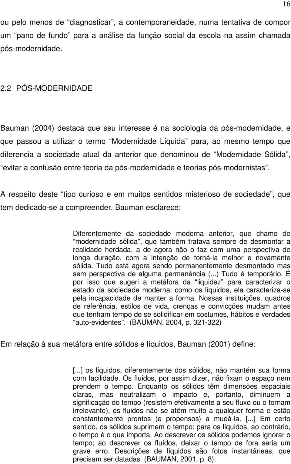 da anterior que denominou de Modernidade Sólida, evitar a confusão entre teoria da pós-modernidade e teorias pós-modernistas.