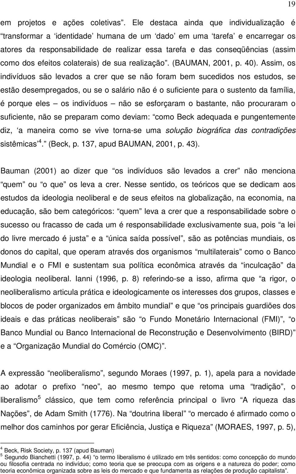 dos efeitos colaterais) de sua realização. (BAUMAN, 2001, p. 40).