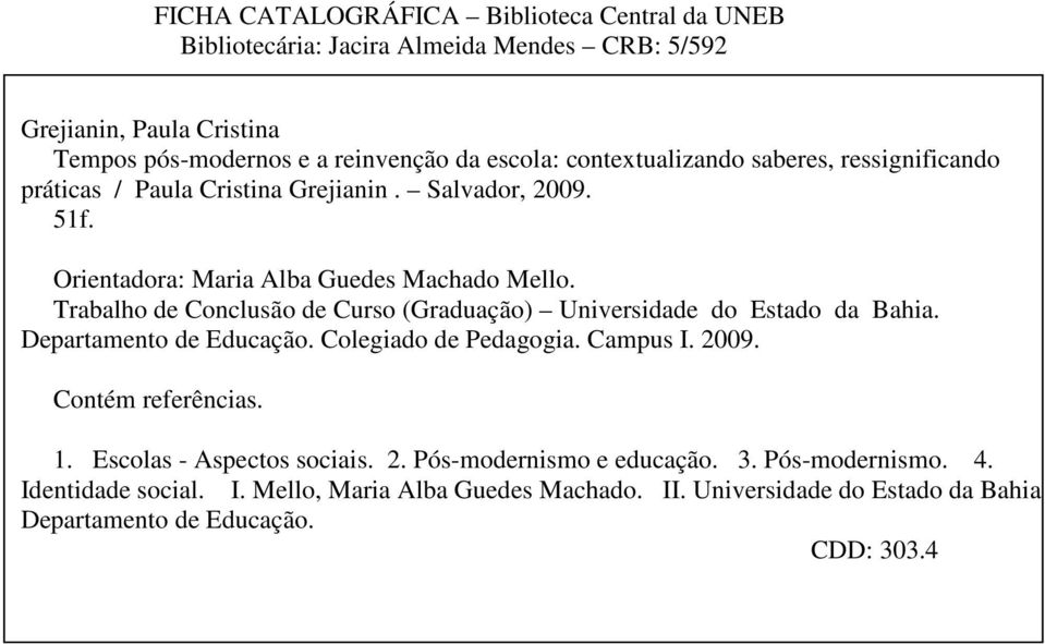 Trabalho de Conclusão de Curso (Graduação) Universidade do Estado da Bahia. Departamento de Educação. Colegiado de Pedagogia. Campus I. 2009. Contém referências. 1.