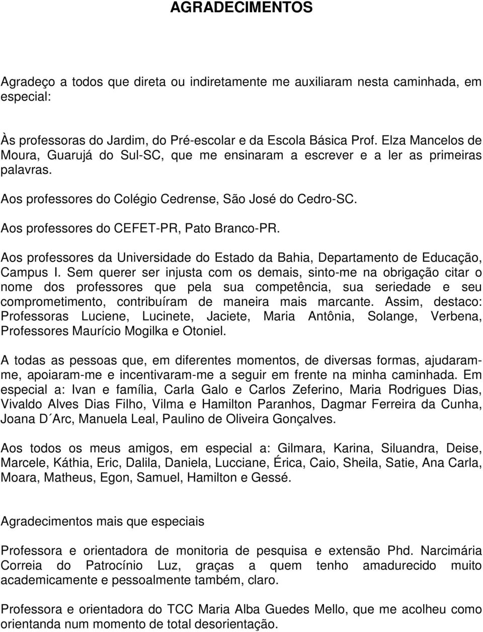 Aos professores do CEFET-PR, Pato Branco-PR. Aos professores da Universidade do Estado da Bahia, Departamento de Educação, Campus I.