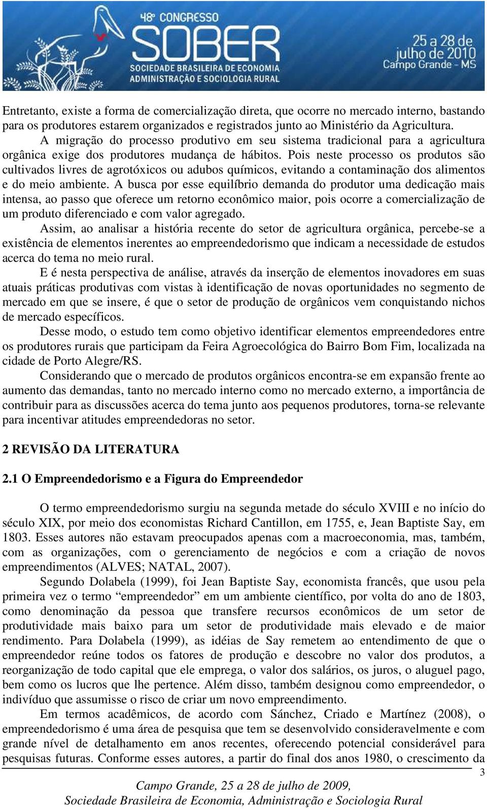 Pois neste processo os produtos são cultivados livres de agrotóxicos ou adubos químicos, evitando a contaminação dos alimentos e do meio ambiente.