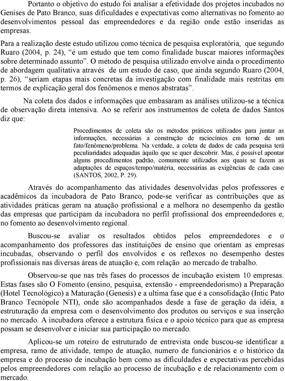 24), é um estudo que tem como finalidade buscar maiores informações sobre determinado assunto.