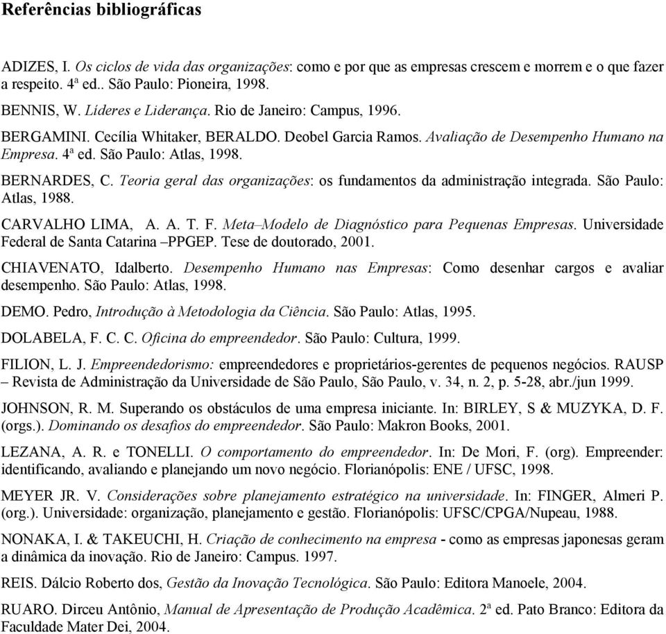 Teoria geral das organizações: os fundamentos da administração integrada. São Paulo: Atlas, 1988. CARVALHO LIMA, A. A. T. F. Meta Modelo de Diagnóstico para Pequenas Empresas.